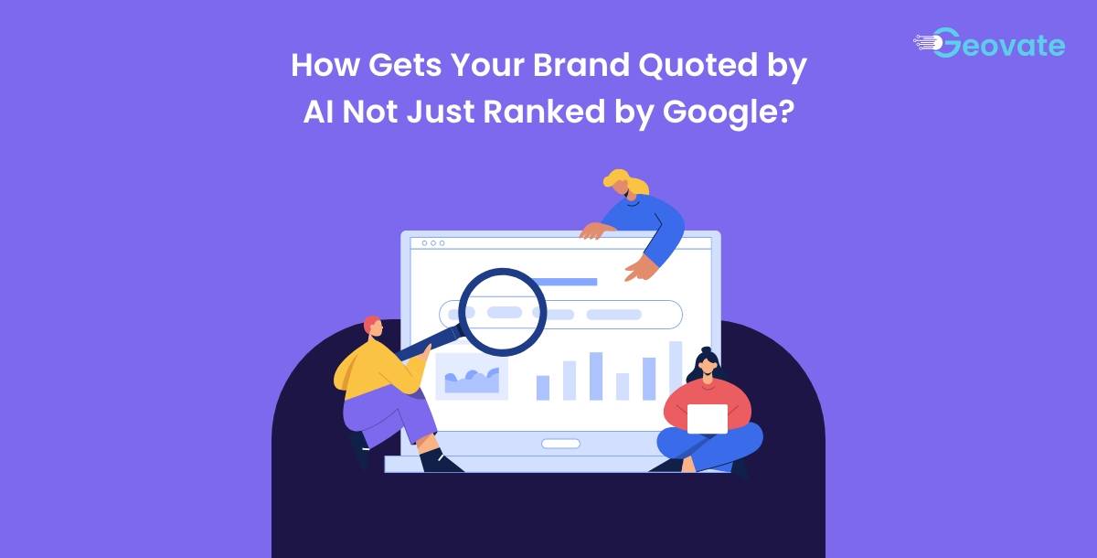 How Gets Your Brand Quoted by AI Not Just Ranked by Google