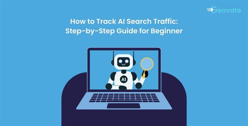 How to Track AI Search Traffic: Step-by-Step Guide for Beginner
