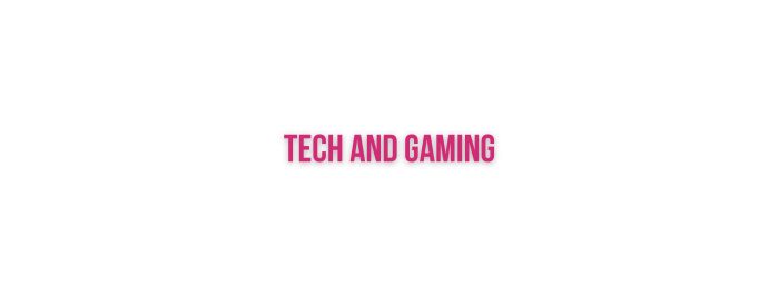 Tech and Gaming