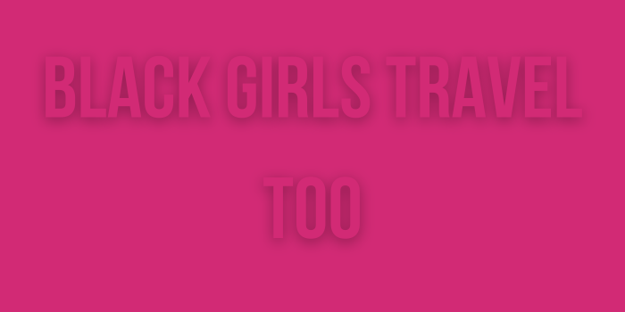 Black Girls Travel Too
